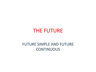 THE FUTURE
FUTURE SIMPLE AND FUTURE
CONTINUOUS
 