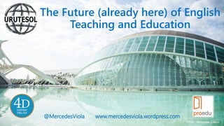 @MercedesViola www.mercedesviola.wordpress.com
The Future (already here) of English
Teaching and Education
Photo: Mercedes Cosco
 