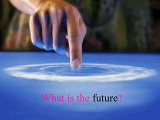 What is the future? 