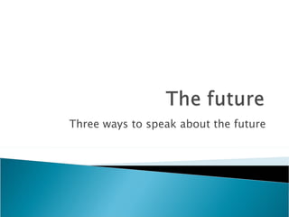 Three ways to speak about the future 