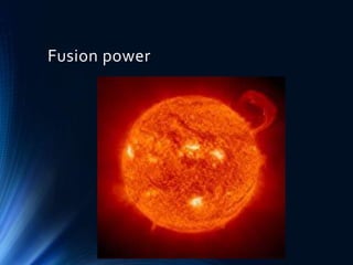 Fusion power
 