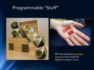 Programmable “Stuff”
MIT has developed ingestible
robots to work inside the
digestive system (2 min)
 