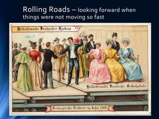 Rolling Roads – looking forward when
things were not moving so fast
 
