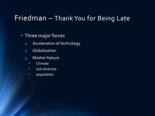 Friedman – ThankYou for Being Late
• Three major forces
1. Acceleration of technology
2. Globalization
3. Mother Nature
• Climate
• lost diversity
• population
 