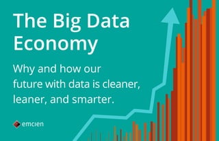The Big Data
Economy
Why and how our
future with data is cleaner,
leaner, and smarter.

 