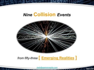 Nine   Collision Events




from fifty-three [ Emerging Realities   ]
            Josh@aperioinsights.com
 