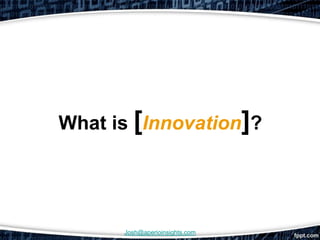 What is [Innovation]?




      Josh@aperioinsights.com
 
