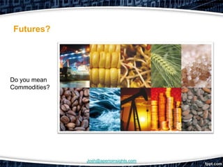Futures?




Do you mean
Commodities?




               Josh@aperioinsights.com
 