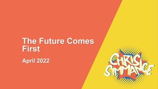 The Future Comes
First
April 2022
 