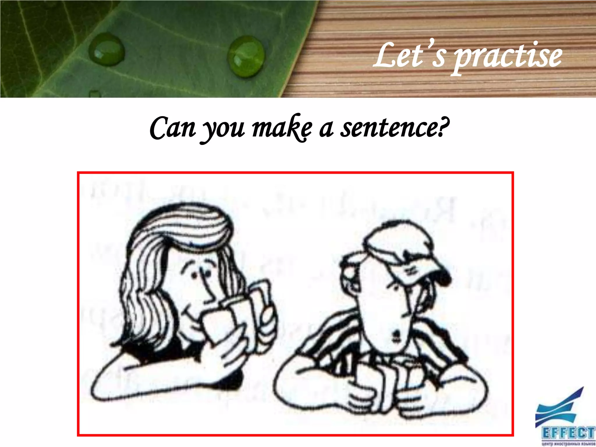 Let’s practise
Can you make a sentence?
 