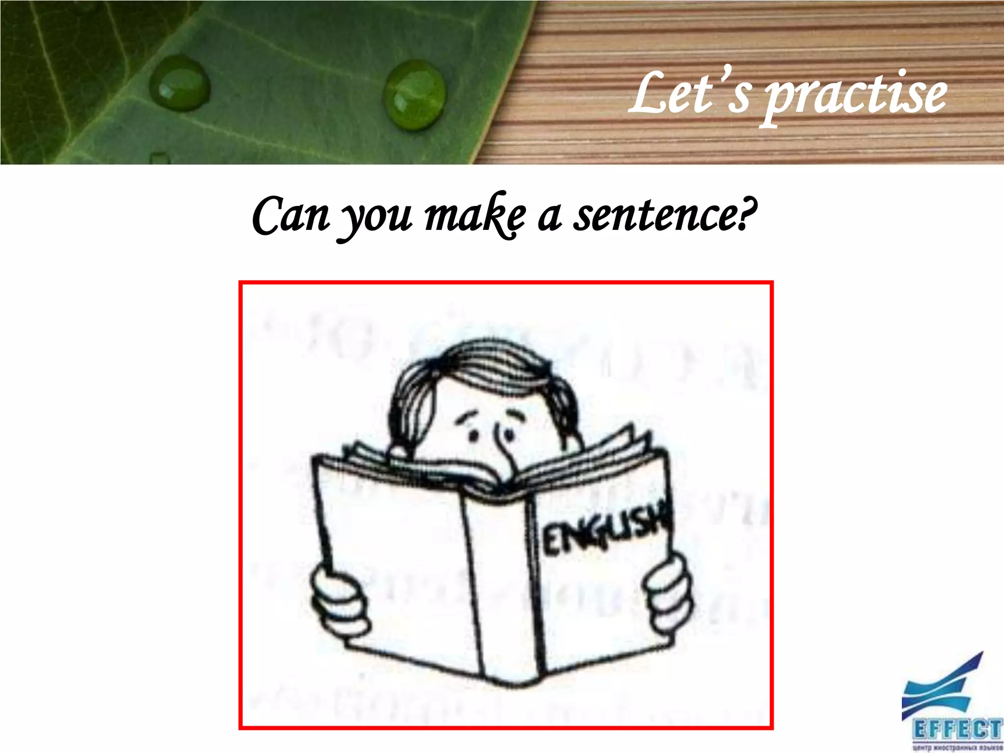 Let’s practise
Can you make a sentence?
 