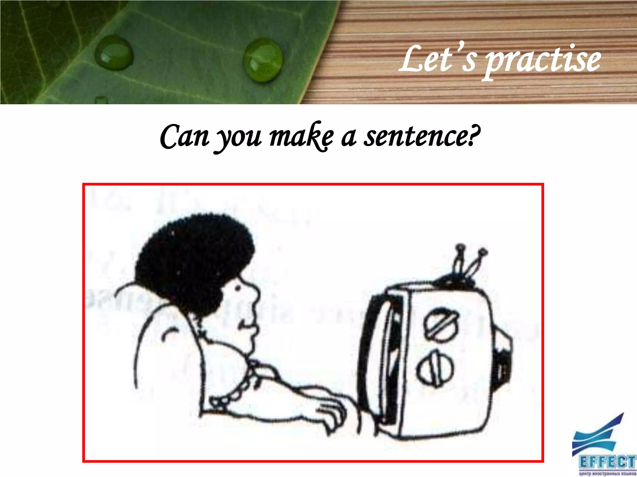 Let’s practise
Can you make a sentence?
 