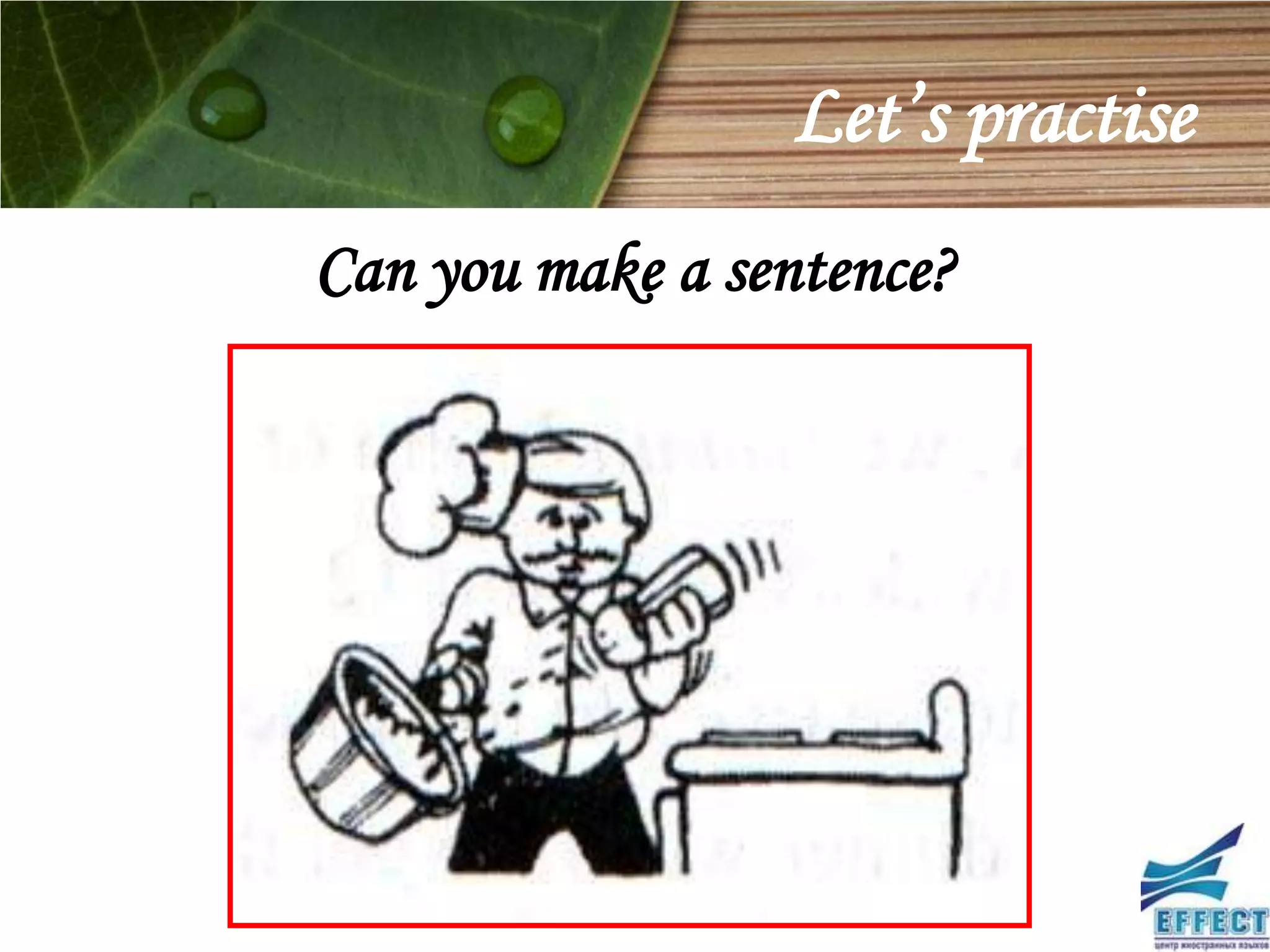 Let’s practise
Can you make a sentence?
 