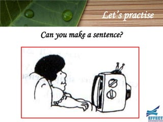 Let’s practise
Can you make a sentence?
 