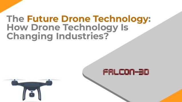 The Future Drone Technology:
How Drone Technology Is
Changing Industries?
 