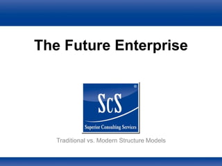 ®
The Future Enterprise
Traditional vs. Modern Structure Models
 