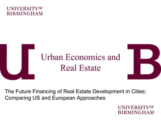Urban Economics and
Real Estate
The Future Financing of Real Estate Development in Cities:
Comparing US and European Approaches
 