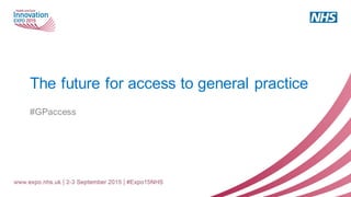 The future for access to general practice
#GPaccess
 