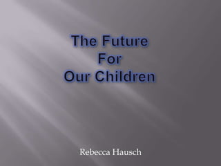 The Future For Our Children Rebecca Hausch 
