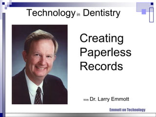 Technology in Dentistry

             Creating
             Paperless
             Records

             With   Dr. Larry Emmott

                            Emmott on Technology
 