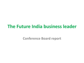 The Future India business leader
Conference Board report
 
