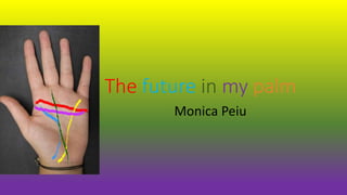 The future in my palm
Monica Peiu
 