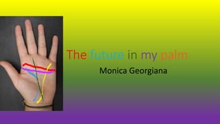 The future in my palm
Monica Georgiana
 