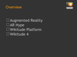 <ul><li>Augmented Reality </li></ul><ul><li>AR Hype </li></ul><ul><li>Wikitude Platform </li></ul><ul><li>Wikitude 4 </li>...