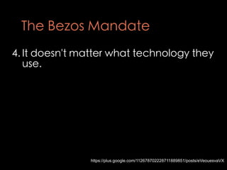 The Bezos Mandate
4. It doesn't matter what technology they
   use.




                https://plus.google.com/1126787022...