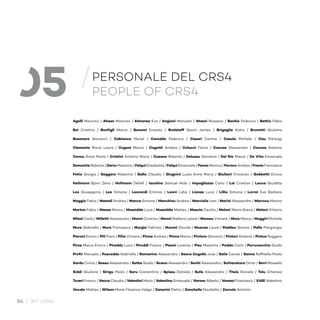 84 / 30° CRS4
PERSONALE DEL CRS4
PEOPLE OF CRS4
Agelli Maurizio / Ahsan Moonisa / Almansa Eva / Angioni Manuela / Atzeni Rossano / Bachis Federico / Bettio Fabio
Boi Cristina / Bonfigli Marco / Bonomi Ernesto / Brelstaff Gavin James / Brigaglia Katia / Brunetti Giuliana
Busonera Giovanni / Cabianca Muriel / Caredda Federico / Casari Carlino / Casula Michela / Cau Pierluigi
Clemente Maria Laura / Cogoni Marco / Cogotti Andrea / Colucci Felice / Concas Alessandro / Concas Antonio
Concu Anna Paola / Cristini Antonio Maria / Cusano Roberto / Delussu Giovanni / Del Rio Mauro / De Vita Emanuela
Demontis Roberto / Deriu Massimo / Falqui Elisabetta / Falqui Emanuela / Fenza Monica / Ferrero Andrea / Frexia Francesca
Fotia Giorgio / Gaggero Massimo / Gallo Claudio / Giugnini Luisa Anna Maria / Giuliani Vincenzo / Gobbetti Enrico
Heilmann Bjorn Zeno / Hofmann Detlef / Iacolina Samuel Aldo / Impagliazzo Carlo / Lai Cristian / Lecca Giuditta
Leo Giuseppina / Leo Simone / Leonardi Erminia / Leoni Lidia / Lianas Luca / Lilliu Simona / Lorrai Eva Barbara
Maggio Fabio / Mameli Andrea / Manca Simone / Manchinu Andrea / Marcialis Ivan / Marini Alessandra / Marrocu Marino
Marton Fabio / Massa Marco / Massidda Luca / Massidda Matteo / Mascia Cecilia / Meloni Maria Greca / Meloni Vittorio
Milesi Carlo / Milletti Alessandro / Monni Cristina / Monni Stefano Leone / Moreau Vincent / Moro Marco / Muggiri Michele
Mura Gabriella / Mura Francesca / Murgia Fabrizio / Muroni Davide / Muscas Laura / Paddeu Gavino / Palla Piergiorgio
Pieroni Enrico / Pili Piero / Pilia Viviana / Pinna Andrea / Pinna Marco / Pintore Giovanni / Pintori Antonio / Pintus Ruggero
Piras Marco Enrico / Pireddu Luca / Piroddi Franco / Pisani Lorenzo / Pisu Massimo / Podda Carlo / Porruvecchio Guido
Profir Manuela / Pusceddu Gabriella / Romanino Alessandro / Saenz Cogollo Jose / Salis Carola / Sanna Raffaella Paola
Sardu Cinzia / Sassu Alessandro / Satta Guido / Scano Alessandro / Sechi Alessandra / Schiaratura Omar / Serri Rossella
Siddi Giuliana / Sirigu Paolo / Soru Costantino / Spissu Daniela / Sulis Alessandro / Theis Daniela / Tolu Ortensia
Tuveri Franco / Vacca Claudia / Valentini Maria / Valentino Emanuela / Varone Alberto / Versaci Francesco / Vidili Valentina
Vocale Matteo / Wilson Marie Florence Helga / Zanarini Pietro / Zonchello Nicoletta / Zorcolo Antonio
05
 