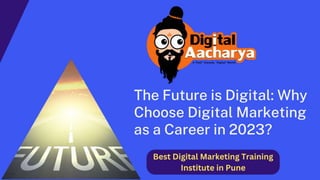 The Future is Digital Why Choose Digital Marketing as a Career in 2023.pptx