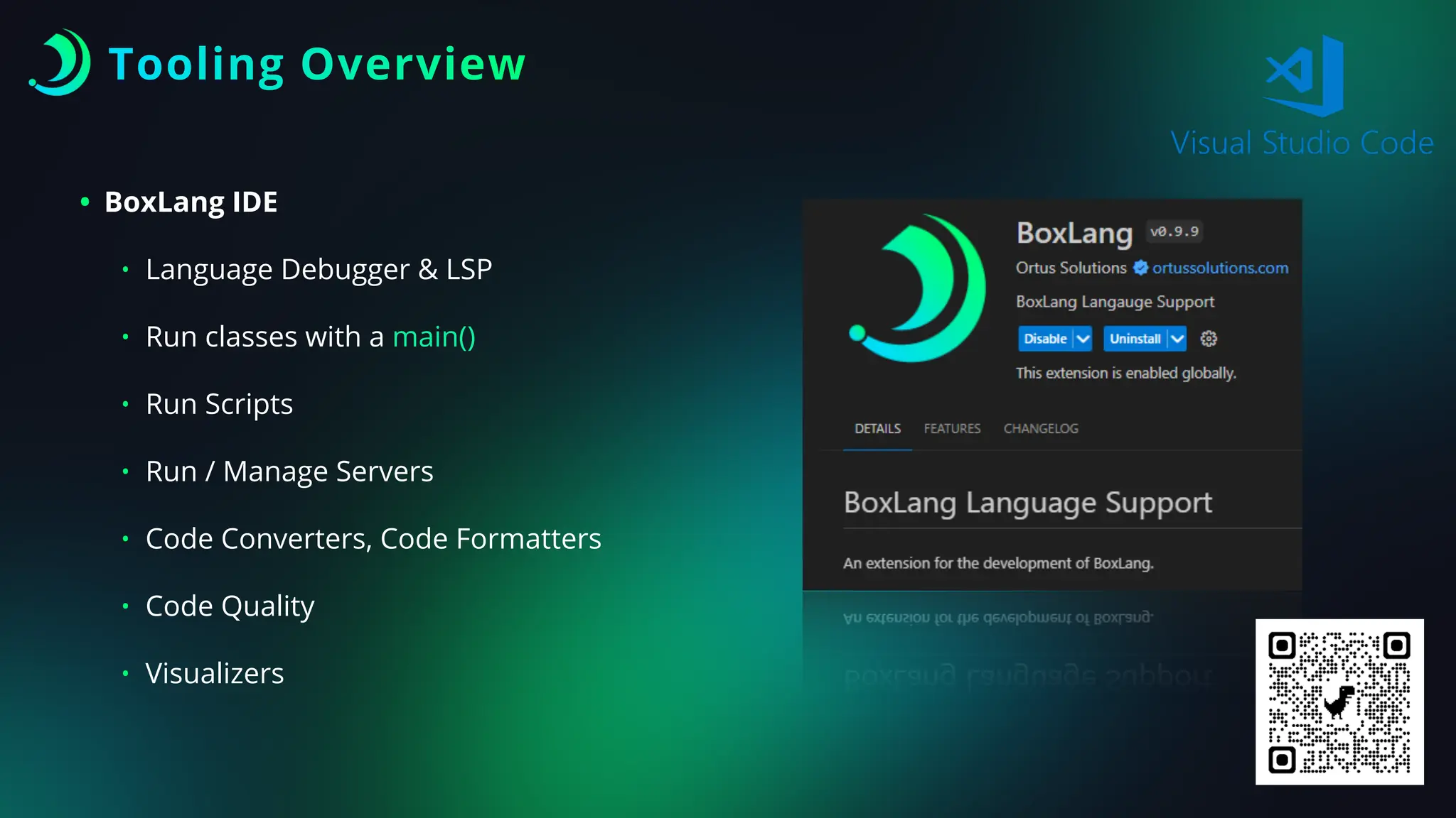 Tooling Overview
• BoxLang IDE
• Language Debugger & LSP
• Run classes with a main()
• Run Scripts
• Run / Manage Servers
• Code Converters, Code Formatters
• Code Quality
• Visualizers
 