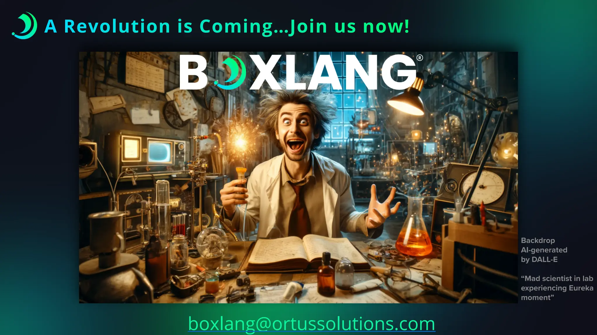 A Revolution is Coming…Join us now!
boxlang@ortussolutions.com
Backdrop
AI-generated
by DALL-E
“Mad scientist in lab
experiencing Eureka
moment”
 