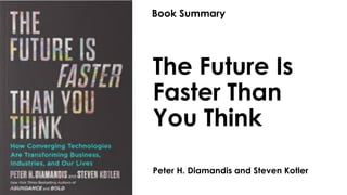 The Future Is
Faster Than
You Think
Peter H. Diamandis and Steven Kotler
Book Summary
 