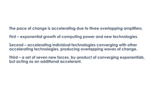 The pace of change is accelerating due to three overlapping amplifiers.
First – exponential growth of computing power and ...