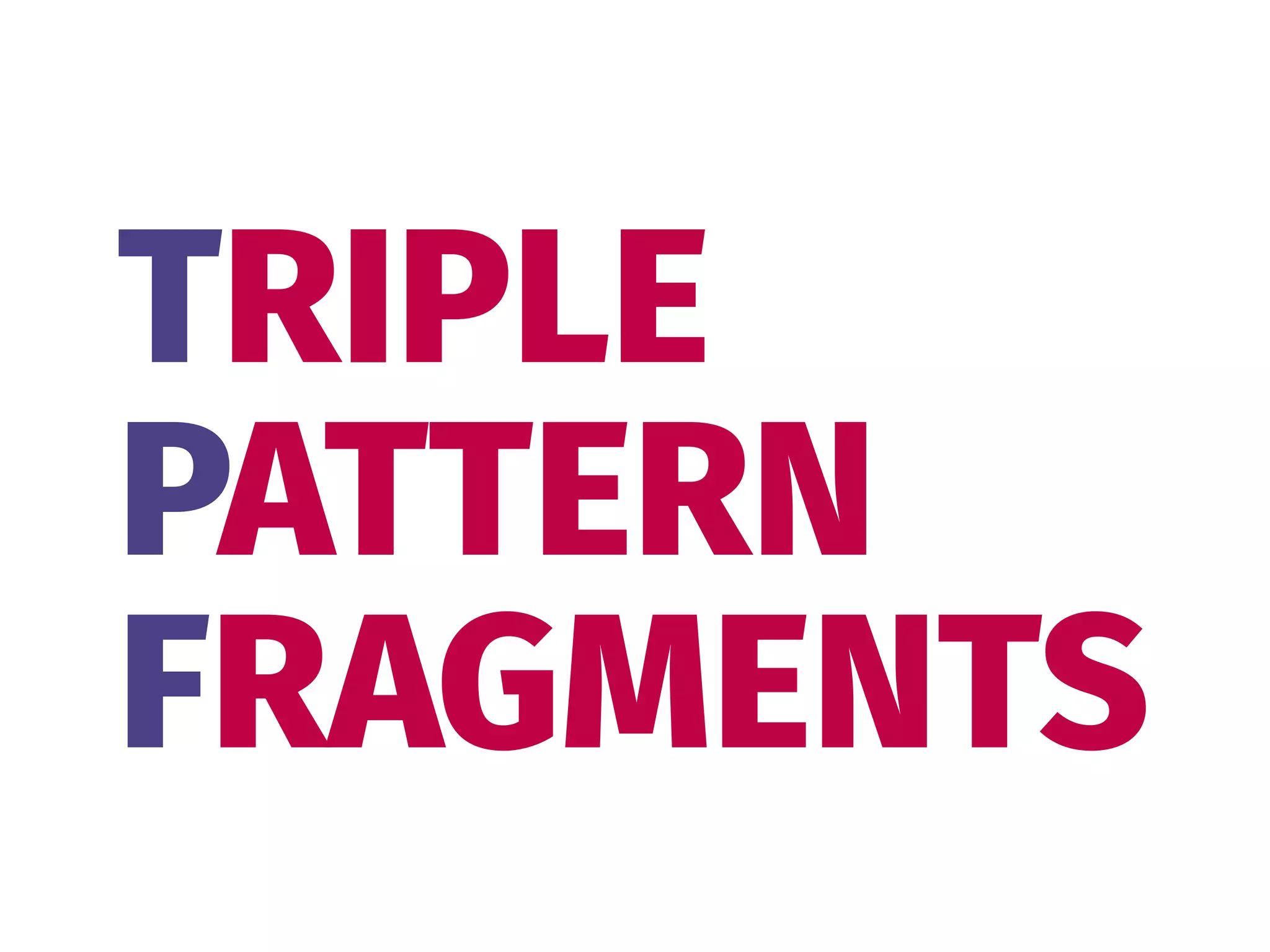 TRIPLE 
PATTERN 
FRAGMENTS
 