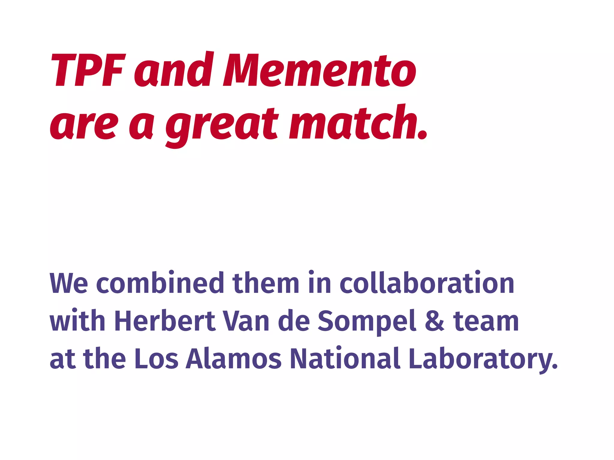 TPF and Memento 
are a great match.
We combined them in collaboration 
with Herbert Van de Sompel & team 
at the Los Alamos National Laboratory.
 