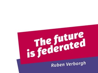  
The future 
is federated
Ruben Verborgh
 