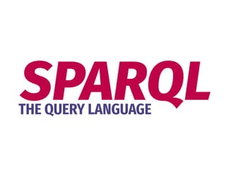 SPARQLTHE QUERY LANGUAGE
 
