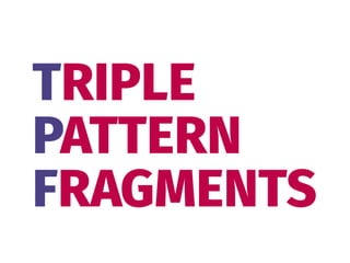 TRIPLE 
PATTERN 
FRAGMENTS
 