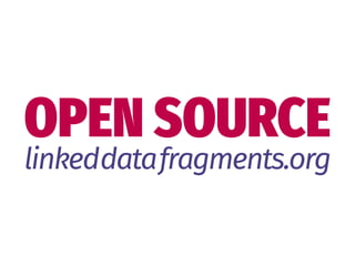 OPEN SOURCE
linkeddatafragments.org
 