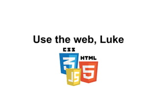 Use the web, Luke

 