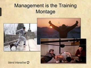 Management is the Training
       Montage
 