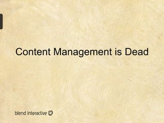 Content Management is Dead
 