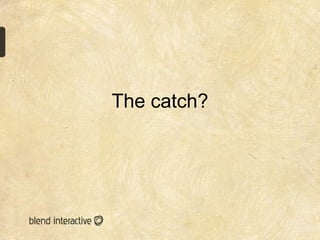 The catch?
 