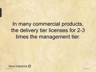 In many commercial products,
      the delivery tier licenses for 2-3
         times the management tier.




5/28/2012                              SLIDE 32
 