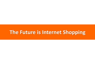 The Future is Internet Shopping
 