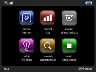 @
       mobile       market          market
      internet       size        characteristics




        !
       what        research          main
      we know    opportunities    conclusions


028
 
