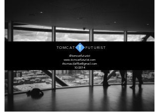 TOMCAT T FUTUR I S T 
@tomcatfuturist 
www.tomcatfuturist.com 
thomas.klaffke@gmail.com 
10/2014 
