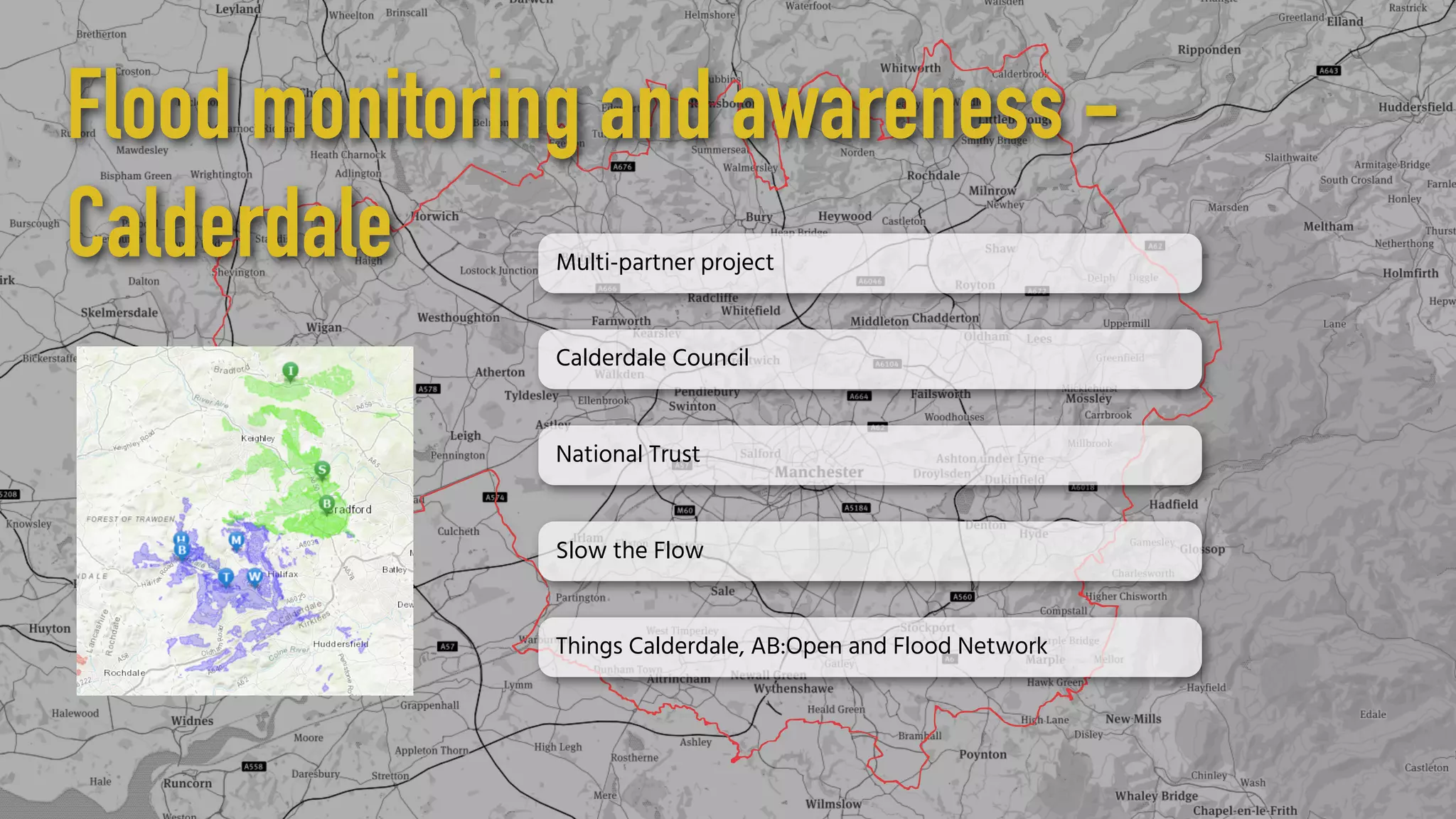 Flood monitoring and awareness -
Calderdale Multi-partner project
Calderdale Council
National Trust
Slow the Flow
Things Calderdale, AB:Open and Flood Network
 